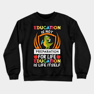 Education Is Not Preparation For Life Education Is Life Itself - Back to School Crewneck Sweatshirt